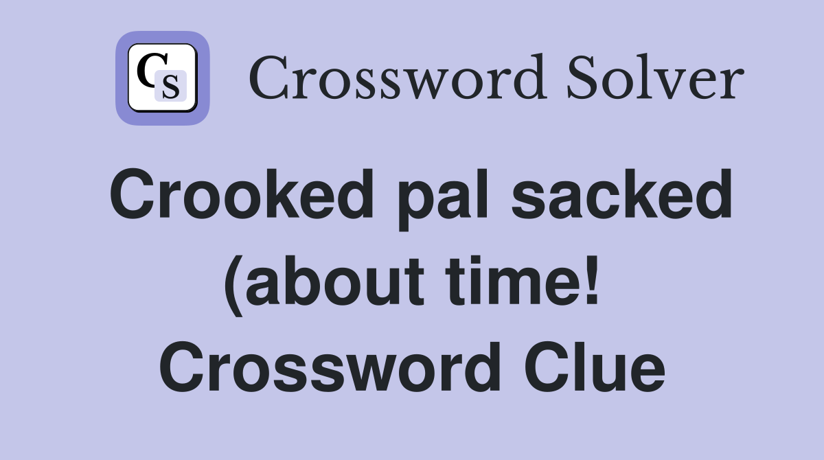Crooked pal sacked (about time ) for all in agreements (7 5 Crooked pal sacked (about time ) for all in agreements (7 5